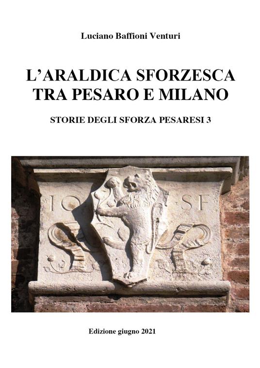 Araldica sforzesca tra Pesaro e Milano - Luciano Baffioni Venturi - copertina