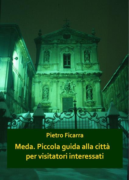 Meda. Piccola guida alla città per visitatori interessati - Pietro Ficarra - copertina