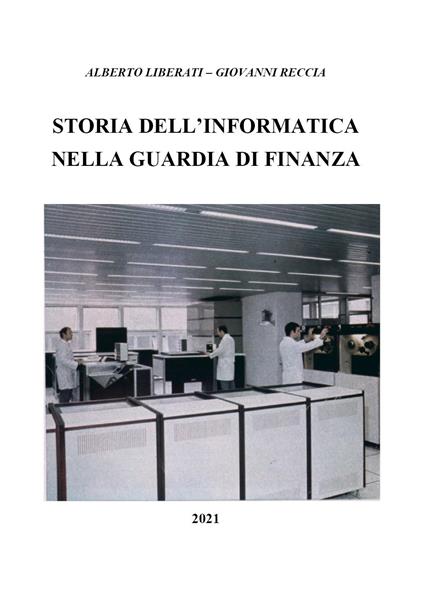 Storia dell'informatica nella Guardia di Finanza - Alberto Liberati,Giovanni Reccia - copertina