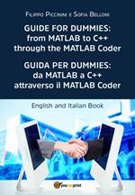 Guida per Dummies: da MATLAB a C++ attraverso il MATLAB Coder-Guide for Dummies: from MATLAB to C++ through the MATLAB Coder. Ediz. bilingue