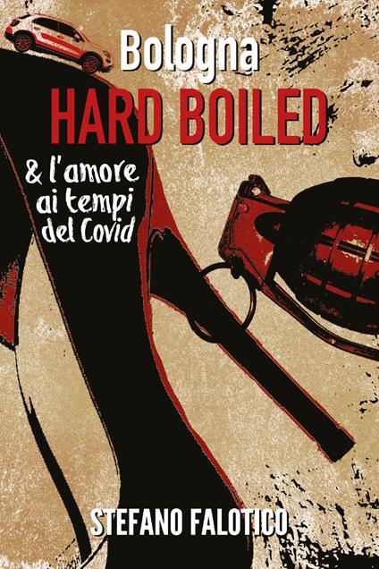 Bologna. Hard boiled & l'amore ai tempi del Covid - Stefano Falotico - copertina