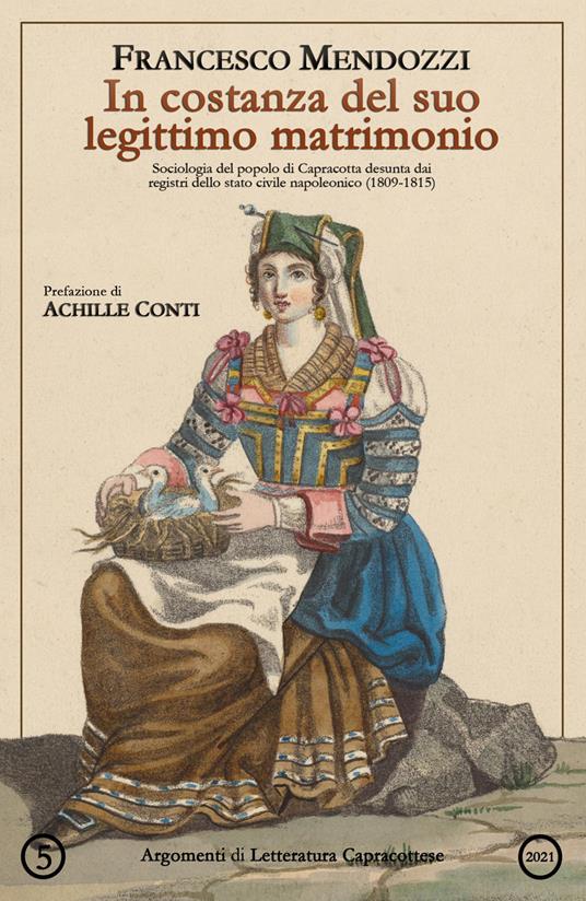 In costanza del suo legittimo matrimonio. Sociologia del popolo di Capracotta desunta dai registri dello stato civile napoleonico (1809-1815) - Francesco Mendozzi - copertina