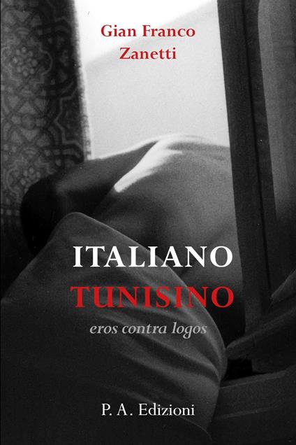 Italiano tunisino. Eros contra logos - Gian Franco Zanetti - copertina