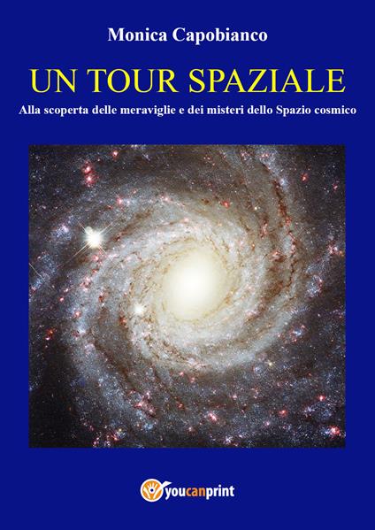 Un tour spaziale. Alla scoperta delle meraviglie e dei misteri dello spazio cosmico - Monica Capobianco - copertina