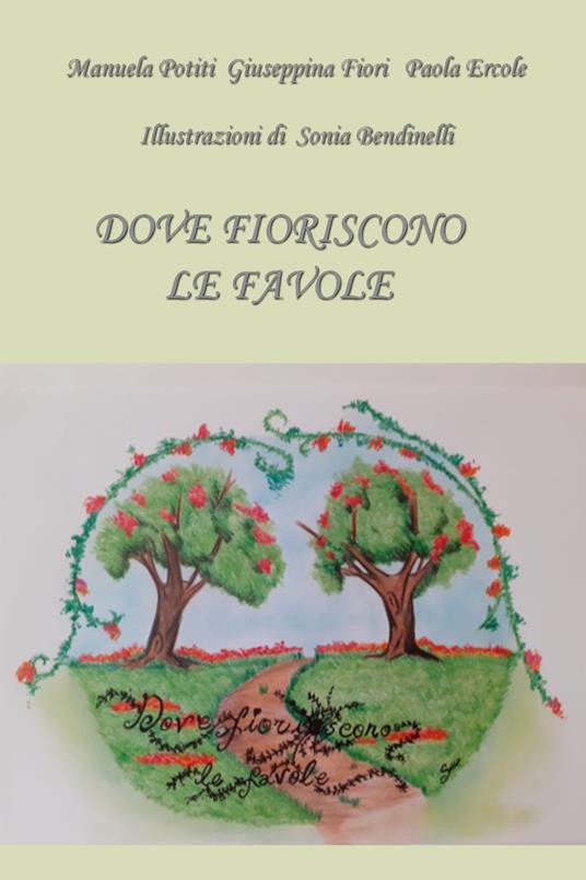 Dove fioriscono le favole - Paola Ercole,Giuseppina Fiori,Manuela Potiti - copertina