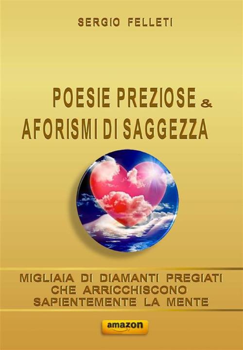 Poesie preziose & aforismi di saggezza. Migliaia di diamanti pregiati che  arricchiscono sapientemente la mente - Felleti, Sergio - Ebook - EPUB2 con