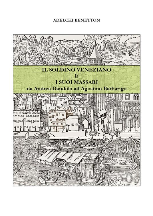 Il soldino veneziano e i suoi massari da Andrea Dandolo ad Agostino Barbarigo - Adelchi Benetton - copertina