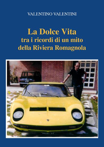 La dolce vita tra i ricordi di un mito della riviera romagnola - Valentino Valentini - copertina