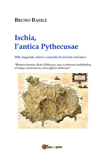 Ischia, l'antica Pythecusae. Miti, leggende, storia e curiosità di un'isola vulcanica - Bruno Basile - copertina
