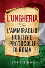 L' Ungheria tra l'Ammiraglio Horthy e Protocolli di Roma