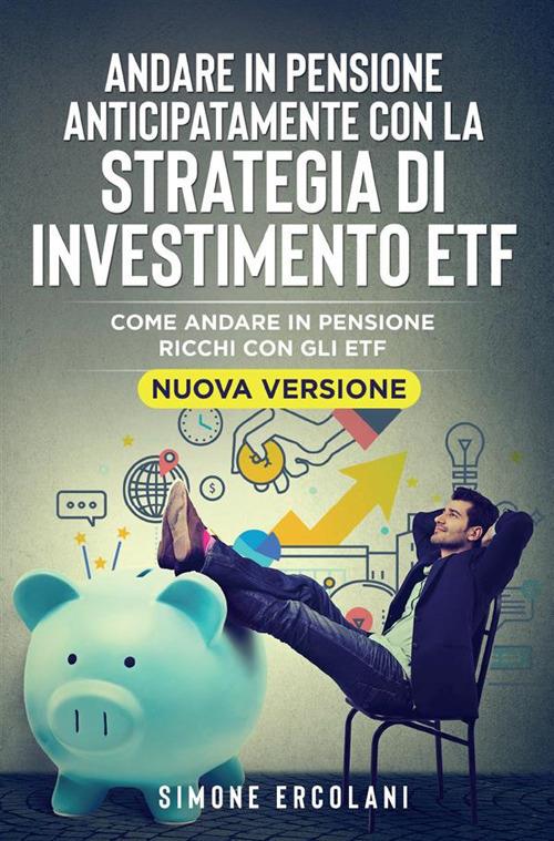 Andare in pensione anticipatamente con la strategia di investimento ETF - Simone Ercolani - ebook
