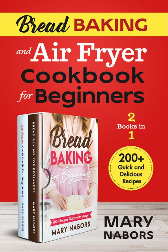 Bread baking and air fryer cookbook for beginners (2 books in 1). 200 +  quick and delicious recipes - Mary Nabors - Libro - Youcanprint - | IBS