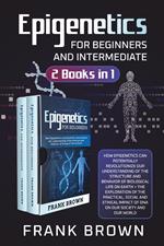 Epigenetics for beginners and intermediate (2 books in 1)