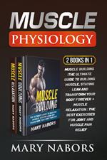 Muscle physiology (2 Books in 1): Muscle building. The ultimate guide to building muscle, staying lean and transform your body forever-Muscle relaxation. Exercises for joint and muscle pain relief