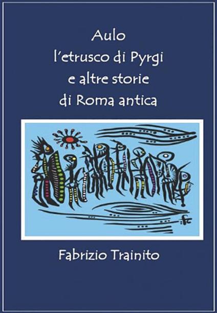 Aulo l'etrusco di Pyrgi e altre storie di Roma antica - Fabrizio Trainito - ebook