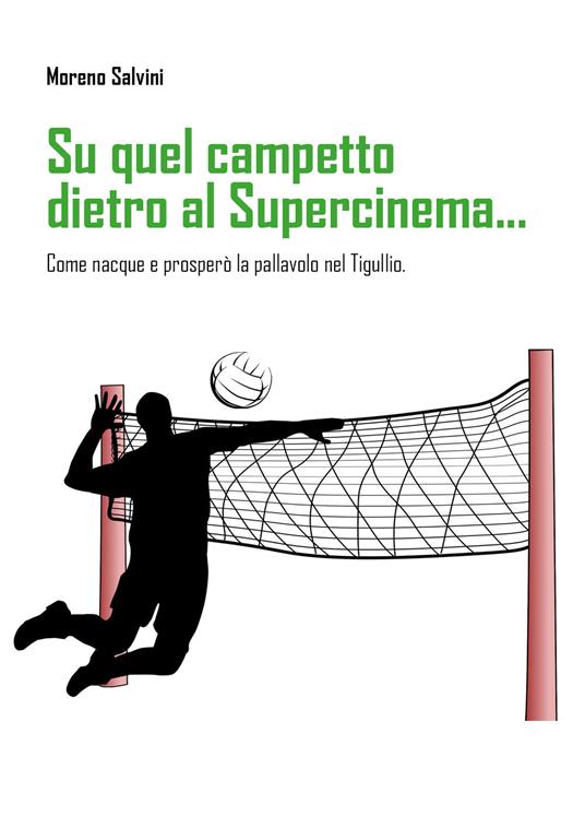 Su quel campetto dietro al Supercinema... Come nacque e prosperò la pallavolo nel Tigullio - Moreno Salvini - copertina