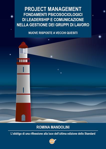 Project management. Fondamenti psicosociologici di leadership e comunicazione nella gestione dei gruppi di lavoro. Nuove risposte a vecchi quesiti. L'obbligo di una riflessione alla luce dell'ultima edizione dello Standard - Romina Mandolini - copertina