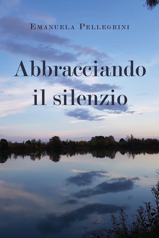 Abbracciando il silenzio - Emanuela Pellegrini - copertina