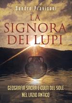 La signora dei lupi. Geografia sacra e culti del sole nel Lazio antico