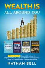 Wealth is all around you: Millionaire habits. How any person can become a millionaire throught success habits-Retire early with ETF investing strategy-How to create wealth. Live the life of your dreams creating success and being unstoppable-Financial freedom for beginners. How to become financially 