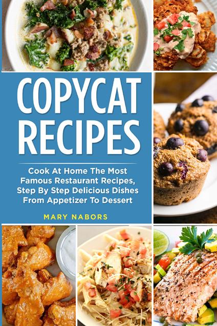 Copycat recipes. Cook at home the most famous restaurant recipes, step by step delicious dishes from appetizer to dessert - Mary Nabors - copertina