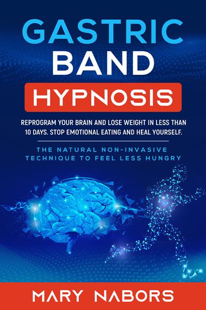 Gastric band hypnosis. Reprogram your brain and lose weight in less than 10 days. Stop emotional eating and heal yourself - Mary Nabors - copertina