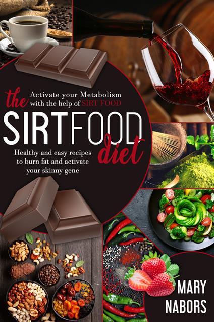 The sirtfood diet. Healty and easy recipes to burn fat and activate your skinny gene - Mary Nabors - copertina