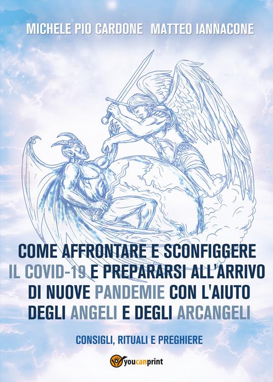 Come affrontare e sconfiggere il Covid-19 e prepararsi all'arrivo di nuove pandemie con l'aiuto degli angeli e degli arcangeli - Michele Pio Cardone,Matteo Iannacone - copertina