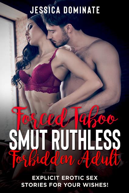 Forced taboo smut ruthless forbidden adult. Explicit erotic sex stories for your wishes! - Jessica Dominate - copertina