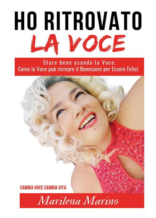 Ho ritrovato la voce. Stare bene usando la voce. Come la voce può ricreare il benessere per essere felici - Marilena Marino - ebook