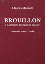 Brouillon. Il manoscritto di Emanuele Brunatto. Cinque anni accanto a padre Pio