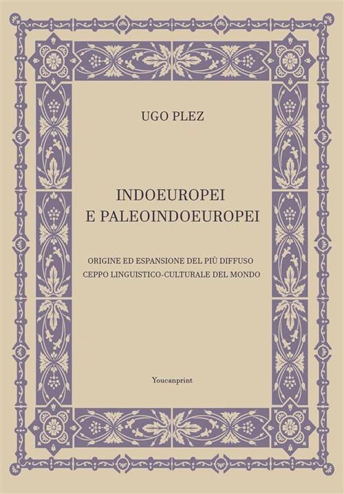 Indoeuropei e paleoindoeuropei. Origine ed espansione del più diffuso ceppo linguistico-culturale del mondo - Ugo Plez - ebook