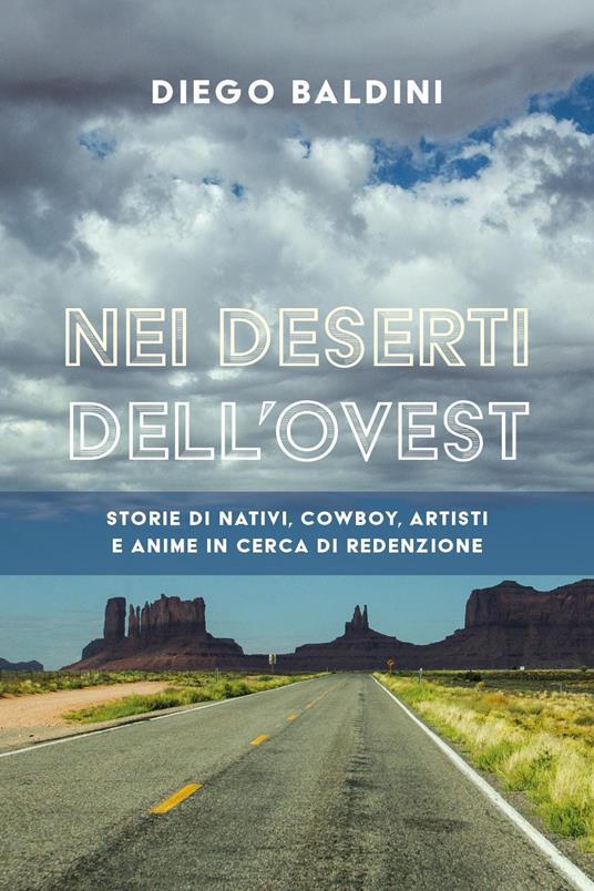 Nei deserti dell'Ovest. Storie di nativi, cowboy, artisti e anime in cerca di redenzione - Diego Baldini - copertina