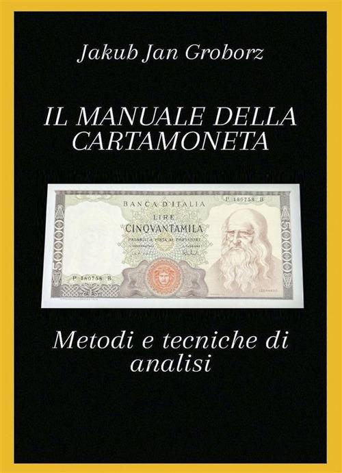 Il manuale della cartamoneta. Metodi e tecniche di analisi - Jakub Jan Groborz - ebook