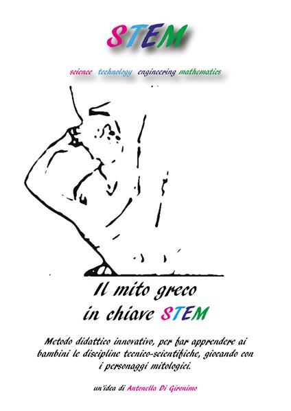 Il mito greco in chiave STEM. Metodo didattico innovativo, per far apprendere ai bambini le discipline tecnico-scientifiche, giocando con i personaggi mitologici - Antonella Di Gironimo - copertina