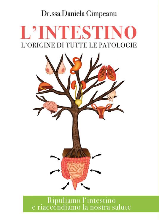 L' intestino l'origine di tutte le patologie. Ripuliamo l'intestino e riaccendiamo la nostra salute - Daniela Cimpeanu - copertina