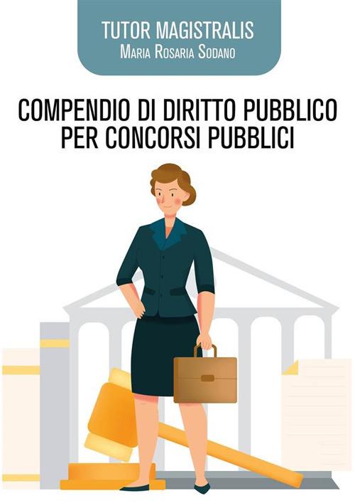 Compendio di diritto pubblico per concorsi pubblici. Tutor Magistralis - Maria Rosaria Sodano - ebook