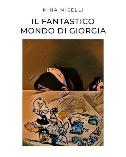 Il fantastico mondo di Giorgia. Ediz. illustrata - Nina Miselli - copertina