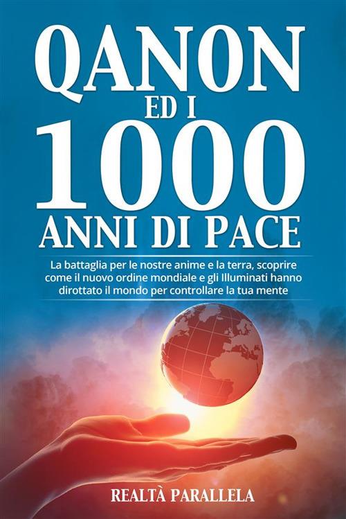 Qanon ed i 1000 anni di pace. La battaglia per le nostre anime e la terra, scoprire come il nuovo ordine mondiale e gli Illuminati hanno dirottato il mondo per controllare la tua mente - Realtà Parallela - ebook