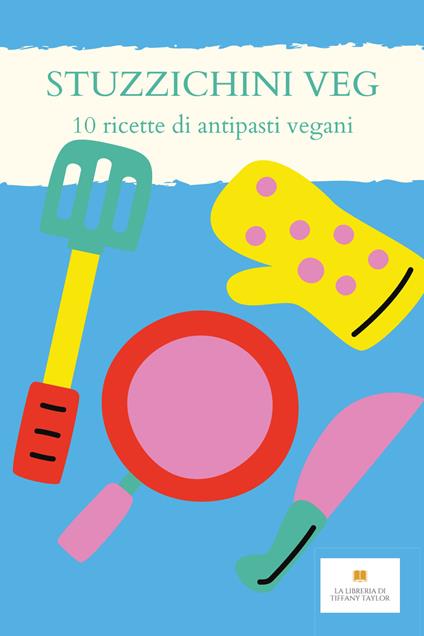 Stuzzichini veg. 10 ricette per antipasti vegani - Tiffany Taylor - copertina