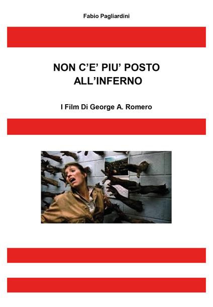 Non c'è più posto all'inferno. I film di George A. Romero - Fabio Pagliardini - copertina