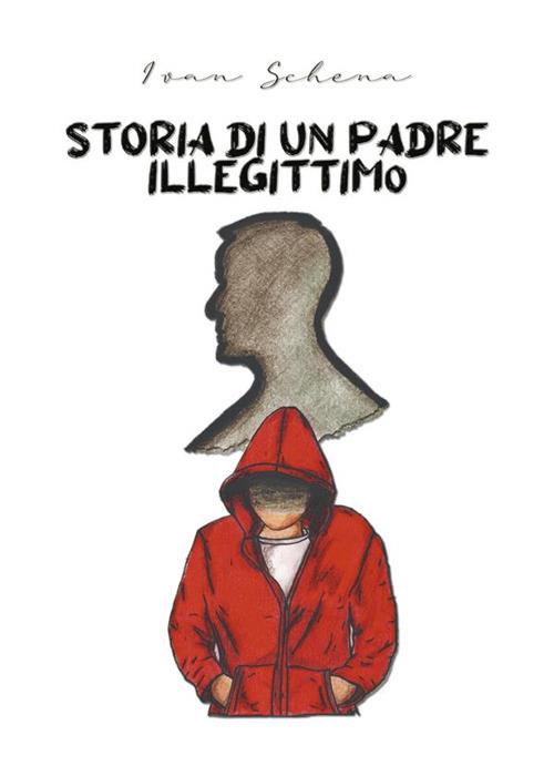 Storia di un padre illegittimo - Ivan Schena - ebook