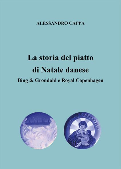 La storia del piatto di Natale danese. Bing & Grondahl e Royal Copenhagen - Alessandro Cappa - copertina