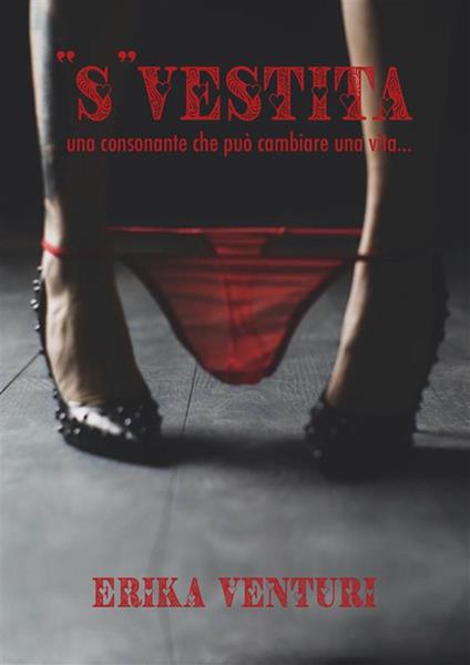 «S»vestita. Una consonante che può cambiare una vita - Erika Venturi - ebook