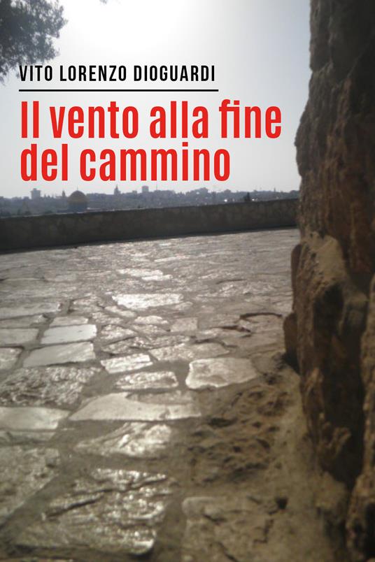 Il vento alla fine del cammino - Vito Lorenzo Dioguardi - copertina