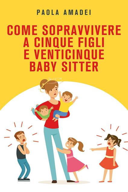 Come sopravvivere a cinque figli e venticinque baby sitter - Paola Amadei - copertina