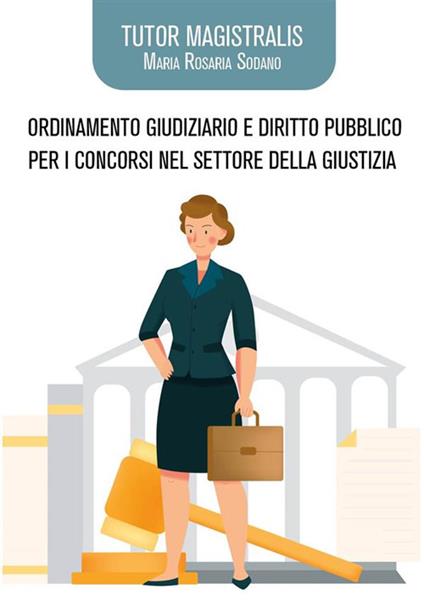 Ordinamento giudiziario e diritto pubblico per concorsi pubblici nel settore della Giustizia. Tutor Magistralis - Maria Rosaria Sodano - ebook