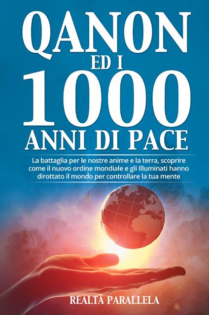 Qanon ed i 1000 anni di pace. La battaglia per le nostre anime e la terra, scoprire come il nuovo ordine mondiale e gli Illuminati hanno dirottato il mondo per controllare la tua mente - copertina