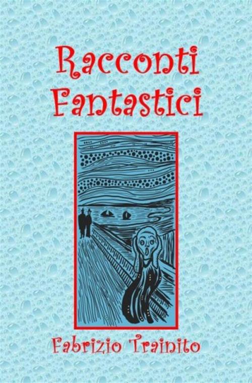 Racconti fantastici - Fabrizio Trainito - ebook