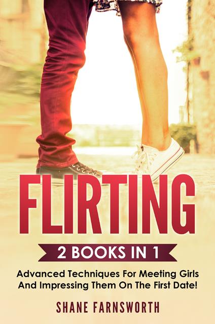 Fllirting (2 books in 1). Advanced techniques for meeting girls and impressing them on the first date! - Shane Farnsworth - copertina